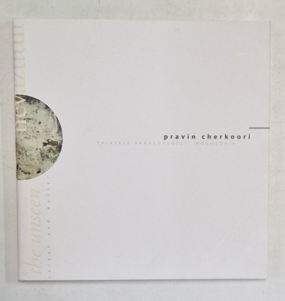SIMTIND NEVAZUTUL , APROPIEREA DE CULOARE SI MATERIE , PRAVIN CHERKOORI , CATALOG , 2006