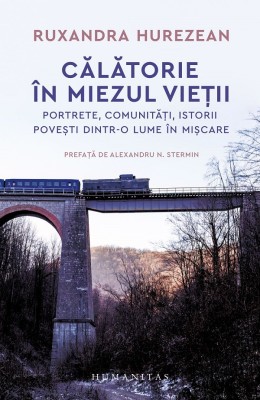 Calatorie In Miezul Vietii, Ruxandra Hurezean - Editura Humanitas foto
