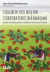 Culegere de texte alese din literatura dialectala banateana pentru serbari si concursuri scolare &ndash; Ioan Viorel Boldureanu (ed. coord.)