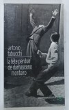 LA TETE PERDUE DE DAMASCENO MONTEIRO par ANTONIO TABUCCHI , 1997 * TEXT IN LIMBA FRANCEZA , * PREZINTA PETE PE PAGINA DE TITLU