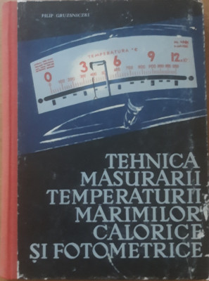 TEHNICA MASURARII TEMPERATURII MARIMILOR CALORICE SI FOTOMETRICE - FILIP GRUZSN. foto