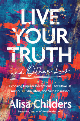 Live Your Truth and Other Lies: Exposing Popular Deceptions That Make Us Anxious, Exhausted, and Self-Obsessed foto
