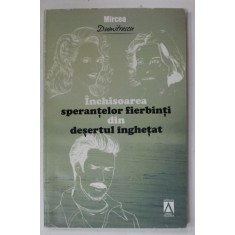 INCHISOAREA SPERANTELOR FIERBINTI DIN DESERTUL INGHETAT de MIRCEA DUMITRESCU , 2011