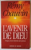 L ' AVENIR DE DIEU , PROPOS D ' UN HOMME DE SCIENCE par REMY CHAUVIN , 1995