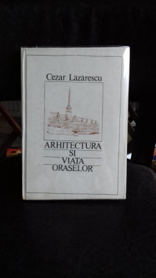 ARHITECTURA SI VIATA ORASELOR-CEZAR LAZARESCU foto