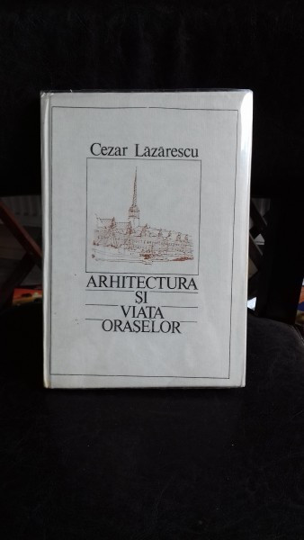 ARHITECTURA SI VIATA ORASELOR-CEZAR LAZARESCU