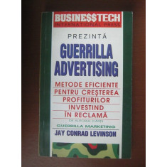 GUERRILLA ADVERTISING. METODE EFICIENTE PENTRU CRESTEREA PROFITURILOR INVESTIND IN RECLAMA - JAY CONRAD LEVINSON