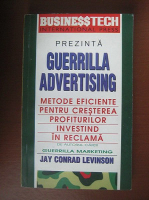 GUERRILLA ADVERTISING. METODE EFICIENTE PENTRU CRESTEREA PROFITURILOR INVESTIND IN RECLAMA - JAY CONRAD LEVINSON foto