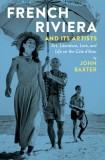 French Riviera and Its Artists: Art, Literature, Love, and Life on the Cote D&#039;Azur
