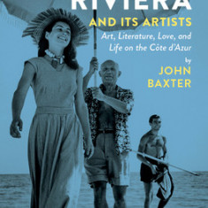 French Riviera and Its Artists: Art, Literature, Love, and Life on the Cote D'Azur