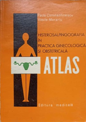 HISTEROSALPINGOGRAFIA IN PRACTICA GINECOLOGICA SI OBSTRETICA. ATLAS-PAULA CONSTANTINESCU, VASILE MORARIU foto