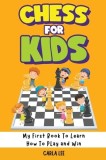 Chess for Kids: My First Book To Learn How To Play and Win: Rules, Strategies and Tactics. How To Play Chess in a Simple and Fun Way.