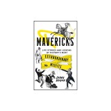 Mavericks: Life Stories and Lessons of History's Most Extraordinary Misfits