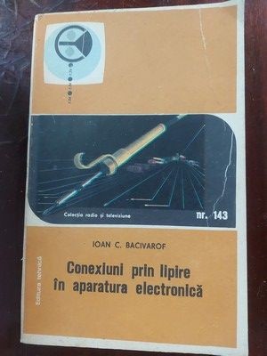 Conexiuni prin lipire in aparatura electronica - Ioan C. Bacivarof foto