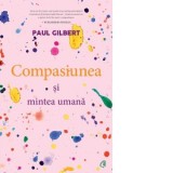 Compasiunea si mintea umana - Paul Gilbert