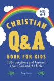 Christian Q&amp;A Book for Kids: 100+ Questions and Answers about God and the Bible