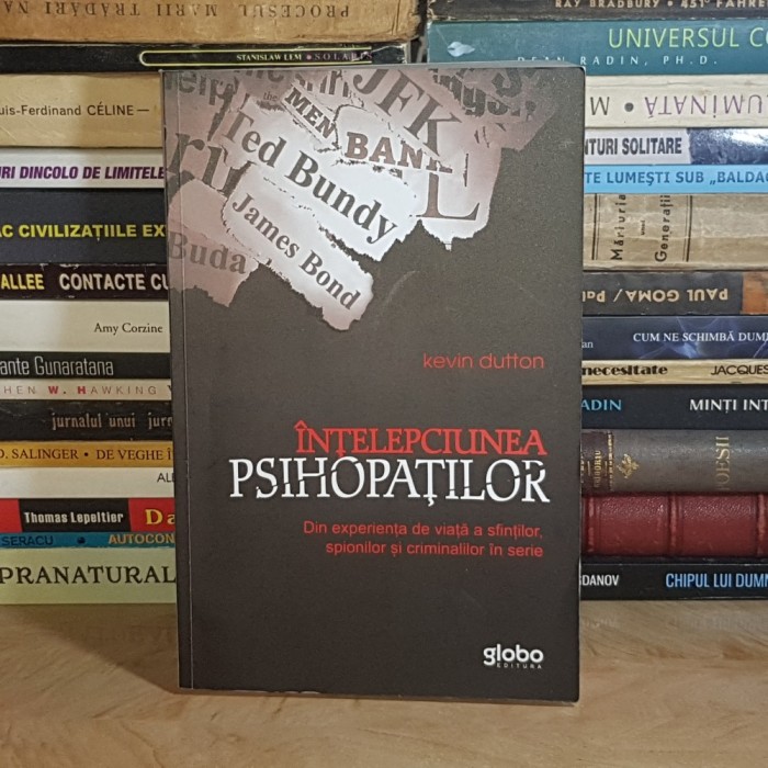 DR. KEVIN DUTTON - INTELEPCIUNEA PSIHOPATILOR_DIN EXPERIENTA DE VIATA A SFINTILOR, SPIONILOR SI CRIMINALILOR IN SERIE , 2013 *