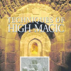 Techniques of High Magic: A Handbook of Divination, Alchemy, and the Evocation of Spirits