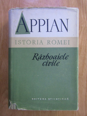 Appian - Istoria Romei. Razboaiele civile (1957, ed. cartonata) foto