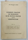 ELEMENTE PRACTICE DE REZISTENTA SI DE STATICA GRAFICA PENTRU CONSTRUCTIUNI , VOLUMUL II de NICOLAE N. GANEA , EDITIE INTERBELICA , LIPSA PAGINA DE TIT