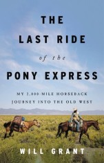 The Last Ride of the Pony Express: My 2,000-Mile Horseback Journey Into the Old West