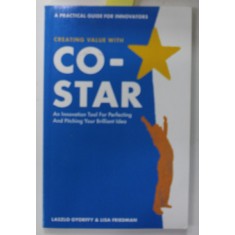CREATING VALUE WITH CO - STAR , A PRACTICAL GUIDE FOR INNOVATORS by LASZLO GYORFFY and LISA FRIEDMAN , 2012 , DEDICATIE *