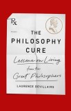 The Philosophy Cure: Lessons on Living from the Great Philosophers