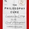 The Philosophy Cure: Lessons on Living from the Great Philosophers