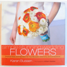 SIMPLE STUNNING WEDDING FLOWERS by KAREN BUSSEN , 2006