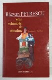 MICI SCHIMBARI DE ATITUDINE de RAZVAN PETRESCU - proza scurta - o antologie , 2003 , DEDICATIE *