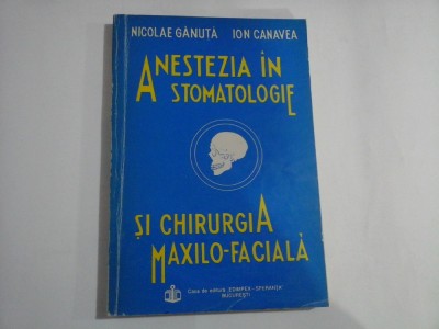 ANESTEZIA IN STOMATOLOGIE SI CHIRURGIA MAXILO-FACIALA - NICOLAE GANUTA, ION CANAVEA foto