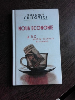 NOUA ECONOMIE, ABC PENTRU VIITORII MILIONARI - EUGEN OVIDIU CHIROVICI foto