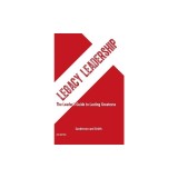 Legacy Leadership: The Leader's Guide to Lasting Greatness, 2nd Edition