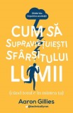 Cum sa supravietuiesti sfarsitului lumii - Aaron Gillies - Editura Trei