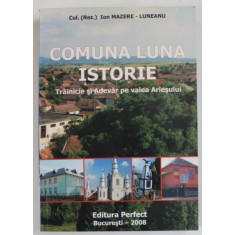 COMUNA LUNA , ISTORIE , TRAINICIE SI ADEVAR PE VALEA ARIESULUI de ION MAZERE - LUNEANU , 2008