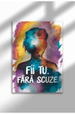 Poster Canvas Motivational Neramat - Print Digital - Fii tu - Fara Scuze | A4 (21 x 29.7 cm)