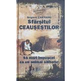 SFARSITUL CEAUSESTILOR. SA MORI IMPUSCAT CA UN ANIMAL SALBATIC-GRIGORE CARTIANU-233168