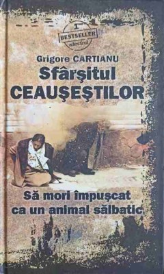 SFARSITUL CEAUSESTILOR. SA MORI IMPUSCAT CA UN ANIMAL SALBATIC-GRIGORE CARTIANU foto