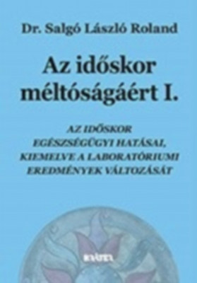 Az időskor m&amp;eacute;lt&amp;oacute;s&amp;aacute;g&amp;aacute;&amp;eacute;rt I-II. - Dr. Salg&amp;oacute; L&amp;aacute;szl&amp;oacute; Roland foto