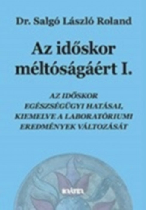 Az időskor m&eacute;lt&oacute;s&aacute;g&aacute;&eacute;rt I-II. - Dr. Salg&oacute; L&aacute;szl&oacute; Roland