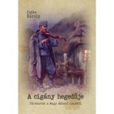 A cig&aacute;ny hegedűje - T&ouml;rt&eacute;netek a Nagy H&aacute;bor&uacute; idej&eacute;ből - Csite K&aacute;roly