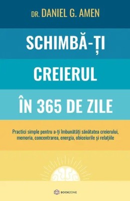 Schimba-Ti Creierul In 365 De Zile, Dr. Daniel G. Amen - Editura Bookzone foto