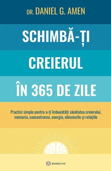 Schimba-Ti Creierul In 365 De Zile, Dr. Daniel G. Amen - Editura Bookzone