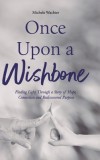 Once Upon a Wishbone: Finding Light Through a Story of Hope, Connection and Rediscovered Purpose