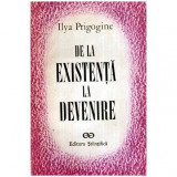 Ilya Prigogine - De la existenta la devenire - Timp si complexitate in stiintele fizice - 115540