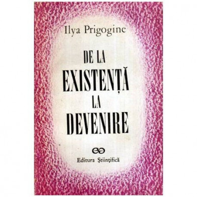 Ilya Prigogine - De la existenta la devenire - Timp si complexitate in stiintele fizice - 115540 foto