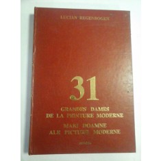 31 GRANDES DAMES DE LA PEINTURE MODERNE; MARI DOAMNE ALE PICTURII MODERNE (prezentare in limbile franceza si romana) - Lucian RE