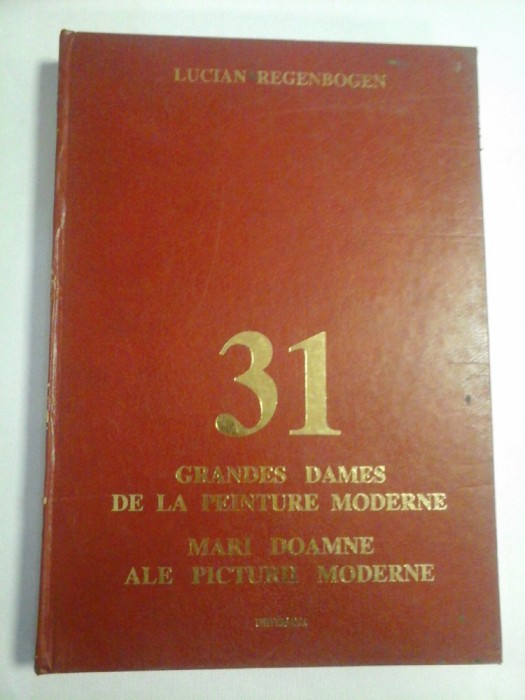 31 GRANDES DAMES DE LA PEINTURE MODERNE; MARI DOAMNE ALE PICTURII MODERNE (prezentare in limbile franceza si romana) - Lucian RE