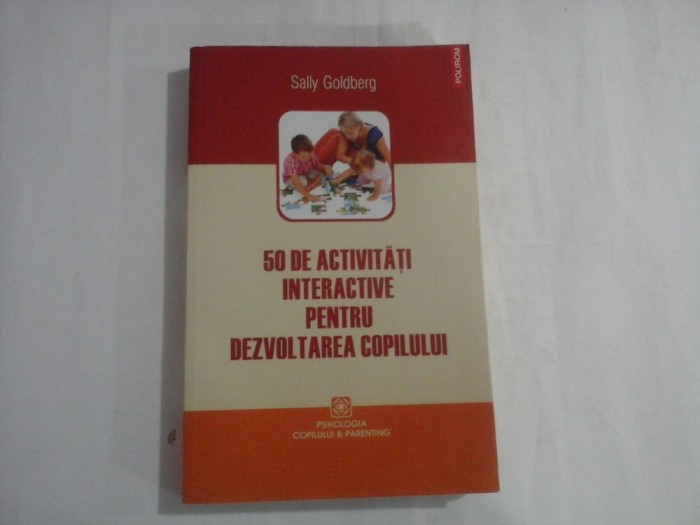 50 DE ACTIVITATI INTERACTIVE PENTRU DEZVOLTAREA COPILULUI - SALLY GOLDBERG
