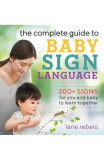 The Complete Guide to Baby Sign Language: 200+ Signs for You and Baby to Learn Together - Lane Rebelo